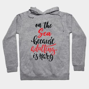 On The Sea Because Adulting Is Hard Hoodie